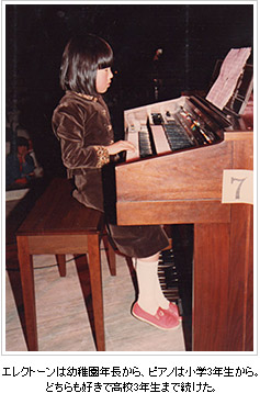 エレクトーンは幼稚園年長から、ピアノは小学3年生から。どちらも好きで高校3年生まで続けた。